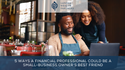 5 Ways a Financial Professional Could Be a Small-Business Owner's Best Friend