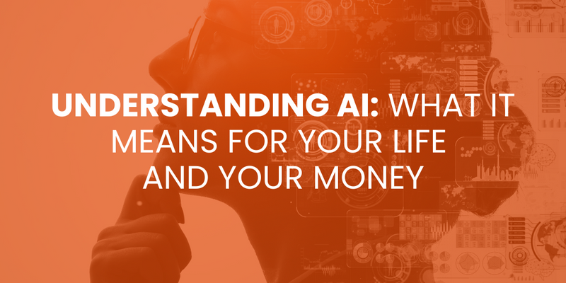 Understanding AI: What It Means for Your Life and Your Money