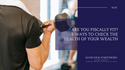 Are You Fiscally Fit? 5 Ways to Check the Health of Your Wealth