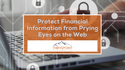 Protect Financial Information from Prying Eyes on the Web