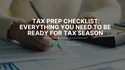Tax Prep Checklist: Everything You Need to Be Ready for Tax Season