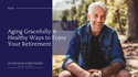 Aging Gracefully: 6 Healthy Ways to Enjoy Your Retirement