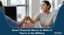 Smart Financial Moves to Make If You're in the Military
