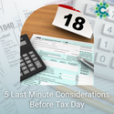 5 Last Minute Considerations Before Tax Day