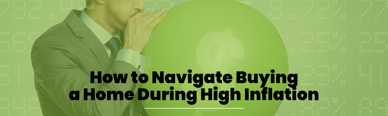 How to Navigate Buying a Home During High Inflation