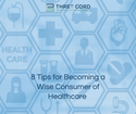 8 Tips for Becoming a Wise Consumer of Healthcare