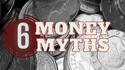 6 Money Myths!