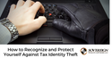 How to Recognize and Protect Yourself Against Tax Identity Theft