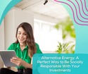 Alternative Energy: A Perfect Way to Be Socially Responsible With Your Investments