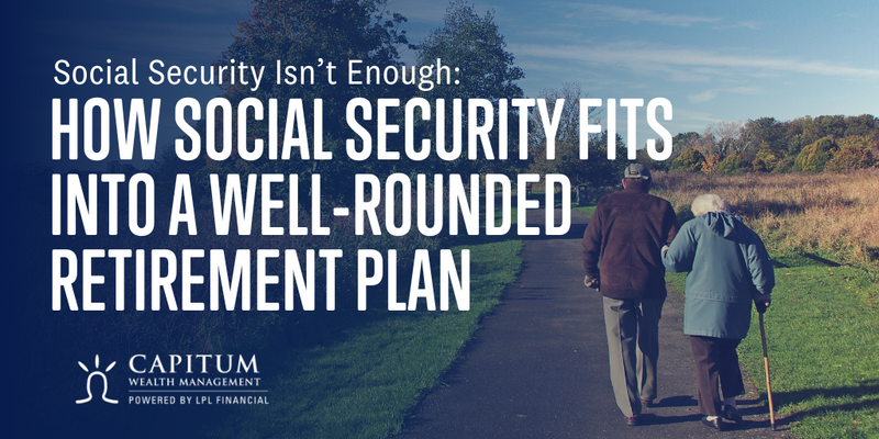 Social Security Isn’t Enough: How Social Security Fits into a Well-Rounded Retirement Plan