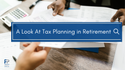 A Look at Tax Planning for Retirement
