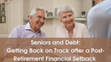 Seniors and Debt: Getting Back on Track after a Post-Retirement Financial Setback
