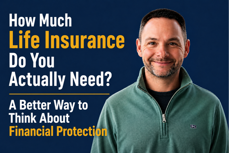 How Much Life Insurance Do You Actually Need? A Better Way to Think About Financial Protection