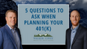 5 Questions to Ask When Planning Your 401(K)