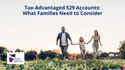 Tax-Advantaged 529 Accounts: What families need to consider
