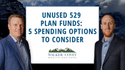 Unused 529 Plan Funds: 5 Spending Options to Consider