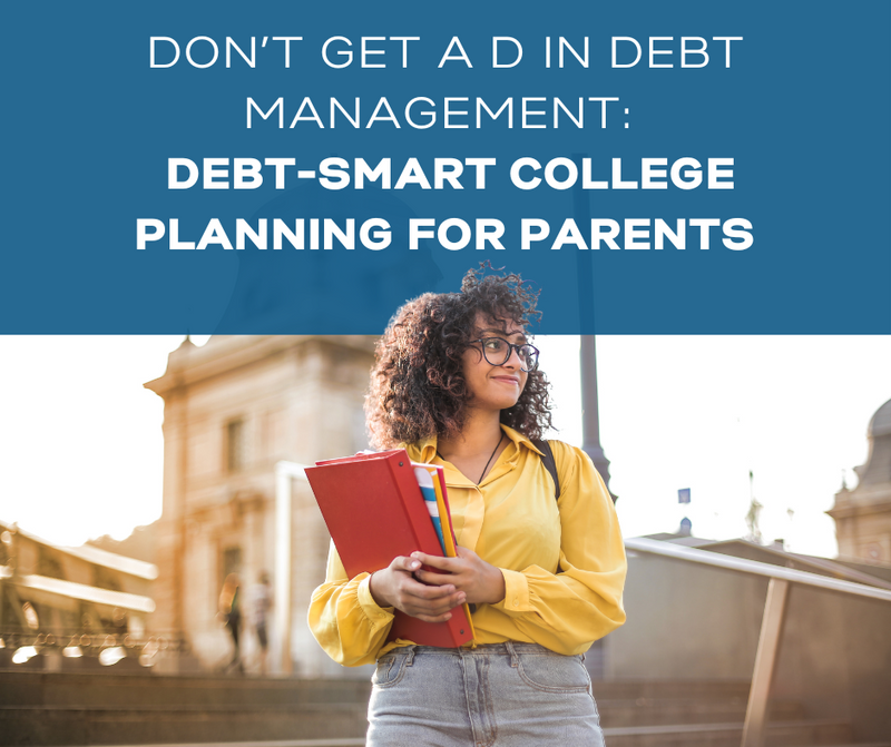 Don’t Get a D in Debt Management: Debt-Smart College Planning for Parents