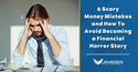 6 Scary Money Mistakes and How to Avoid Becoming a Financial Horror Story