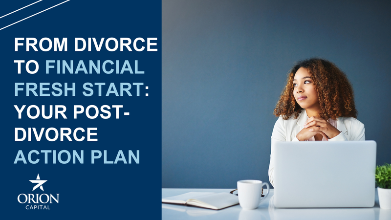 From Divorce to Financial Fresh Start: Your Post-Divorce Action Plan