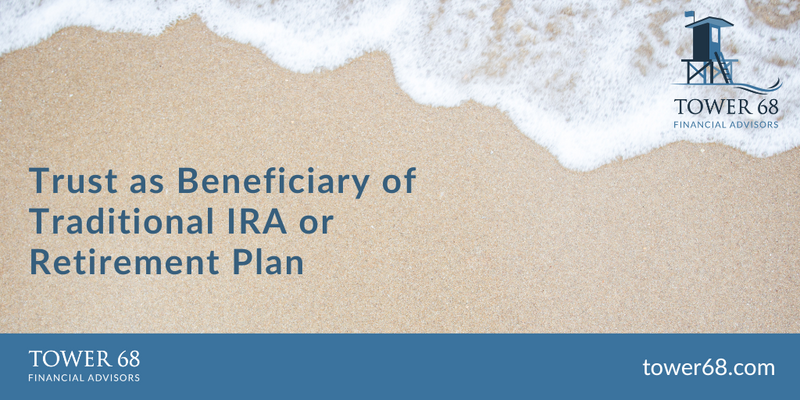Trust as Beneficiary of Traditional IRA or Retirement Plan