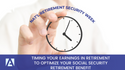 Timing Your Earnings in Retirement to Optimize Your Social Security Retirement Benefit
