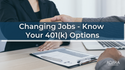 Changing Jobs? Know Your 401(k) Options