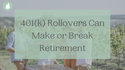 401(k) Rollovers Can Make or Break Retirement