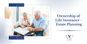 Ownership of Life Insurance: Estate Planning