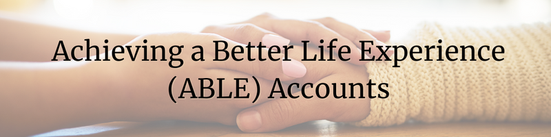 Achieving a Better Life Experience (ABLE) Accounts