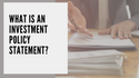What is an Investment Policy Statement (and Should You Have One)?
