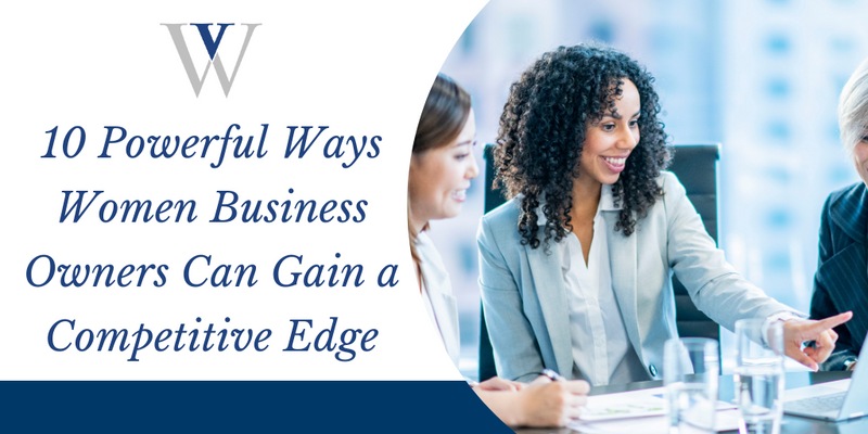 10 Powerful Ways Women Business Owners Can Gain a Competitive Edge