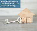 What Homeowners Should Know About Estate Planning