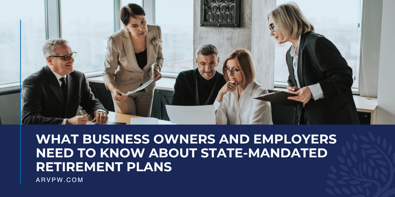 What Business Owners and Employers Need to Know About State-Mandated Retirement Plans