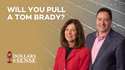 Dollars & Sense: Will You Pull a Tom Brady?