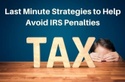 Last Minute Tax Strategies to Help Avoid IRS Penalties