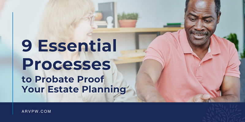 9 Essential Processes to Probate-Proof Your Estate Planning