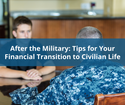After the Military: Tips for Your Financial Transition to Civilian Life