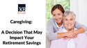 Caregiving:  A Decision That May Impact Your Retirement Savings
