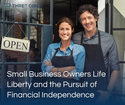 Small Business Owners: Life, Liberty, and the Pursuit of Financial Independence