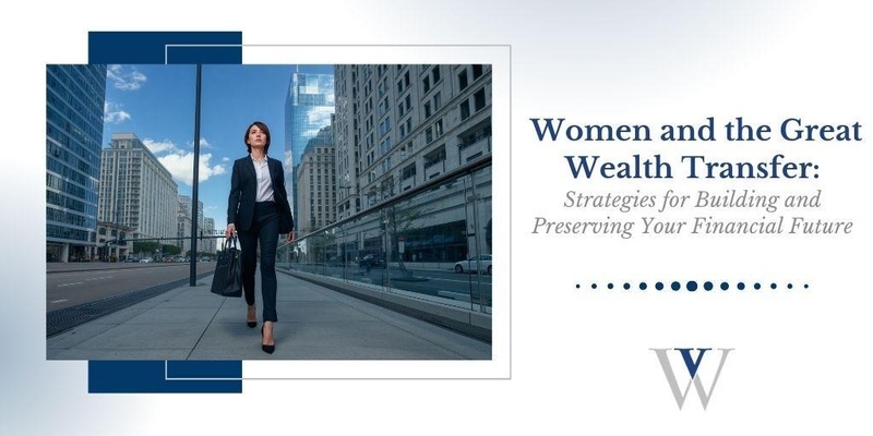 Women and the Great Wealth Transfer: Strategies for Building and Preserving Your Financial Future
