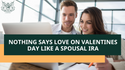 Nothing Says Love on Valentine's Day Like a Spousal IRA