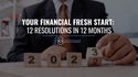 Your Financial Fresh Start: 12 Resolutions in 12 Months