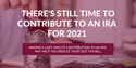 There's Still Time to Contribute to an IRA for 2021
