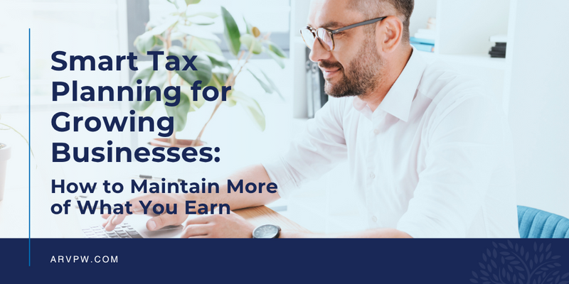 Smart Tax Planning for Growing Businesses: How to Maintain More of What You Earn