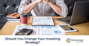 Should You Change Your Investing Strategy?