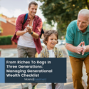 From Riches To Rags In Three Generations: Managing Generational Wealth Checklist