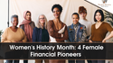 Women's History Month: 4 Female Financial Pioneers