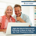 High-Net-Worth Retirement Planning: 6 Ideas to Help You Get Your Finances in Order