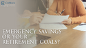 Emergency Savings or Your Retirement Goals?