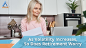 As Volatility Increases, So Does Retirement Worry